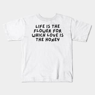 Life is the flower for which love is the honey Kids T-Shirt